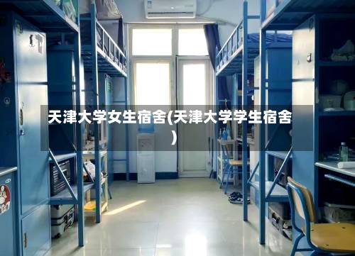 天津大学女生宿舍(天津大学学生宿舍)-第3张图片