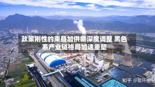 政策刚性约束叠加供需深度调整 黑色系产业链格局加速重塑