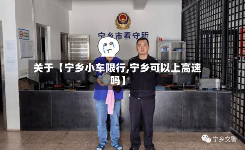 关于【宁乡小车限行,宁乡可以上高速吗】