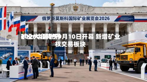 2026中国世界矿业大会将于9月10日开幕 新增矿业权交易板块-第2张图片