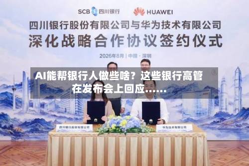 AI能帮银行人做些啥？这些银行高管在发布会上回应……-第3张图片