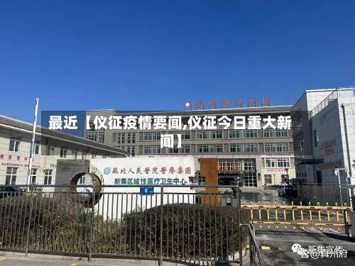 最近【仪征疫情要闻,仪征今日重大新闻】-第2张图片