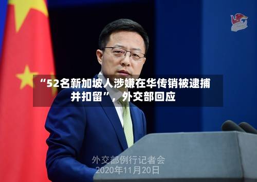 “52名新加坡人涉嫌在华传销被逮捕并扣留”，外交部回应