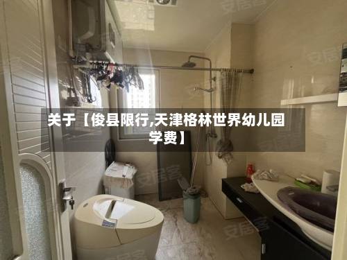 关于【俊县限行,天津格林世界幼儿园学费】