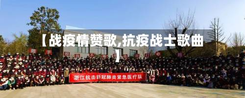 【战疫情赞歌,抗疫战士歌曲】-第2张图片