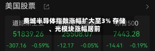费城半导体指数涨幅扩大至3% 存储、光模块涨幅居前-第2张图片