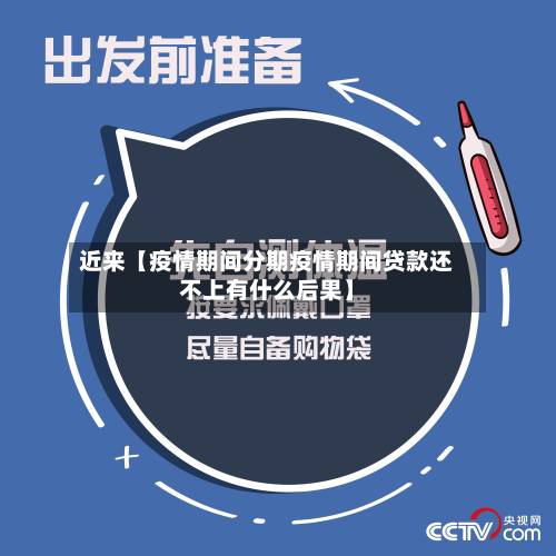 近来【疫情期间分期疫情期间贷款还不上有什么后果】