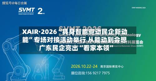 XAIR·2026“具身智能驱动民企新动能	”专场对接活动举行 从能动到会想 广东民企亮出“看家本领”-第2张图片