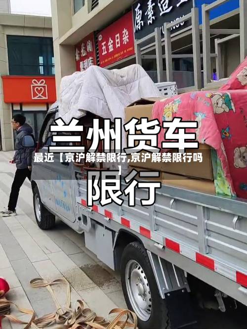 最近【京沪解禁限行,京沪解禁限行吗】