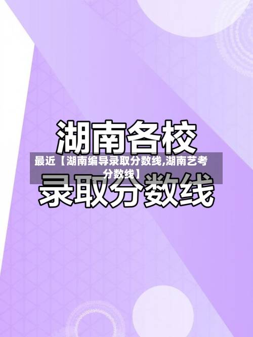 最近【湖南编导录取分数线,湖南艺考分数线】