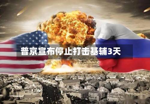 普京宣布停止打击基辅3天