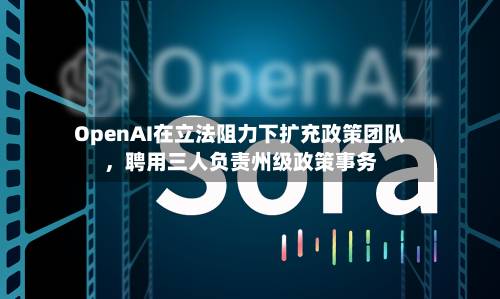 OpenAI在立法阻力下扩充政策团队，聘用三人负责州级政策事务