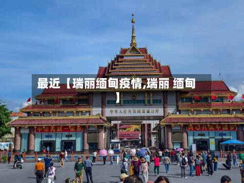 最近【瑞丽缅甸疫情,瑞丽 缅甸】-第2张图片
