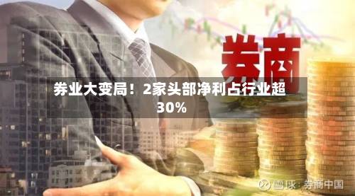 券业大变局！2家头部净利占行业超30%-第2张图片