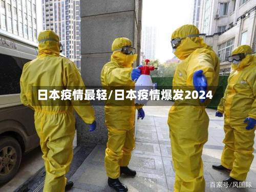 日本疫情最轻/日本疫情爆发2024