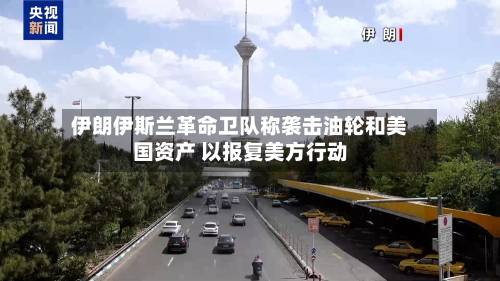 伊朗伊斯兰革命卫队称袭击油轮和美国资产 以报复美方行动-第2张图片