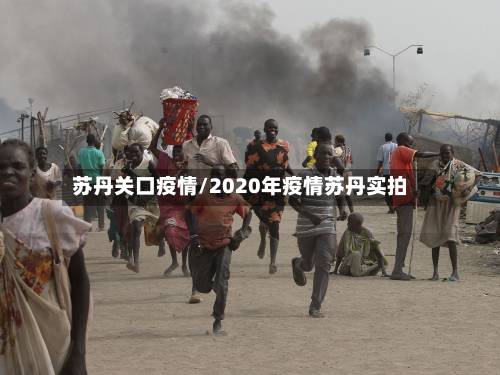 苏丹关口疫情/2020年疫情苏丹实拍-第2张图片