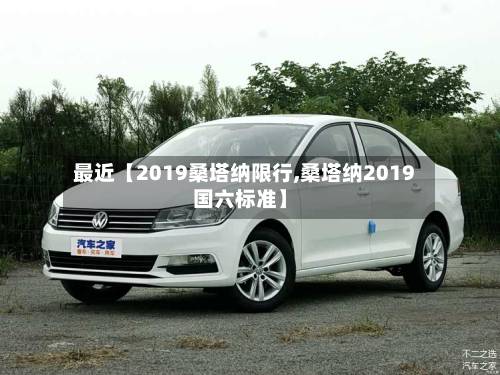 最近【2019桑塔纳限行,桑塔纳2019国六标准】