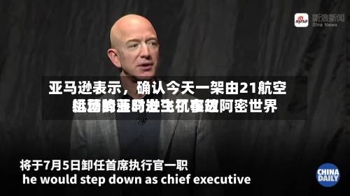 亚马逊表示，确认今天一架由21航空运营的亚马逊飞机在迈阿密世界机场降落时发生了事故