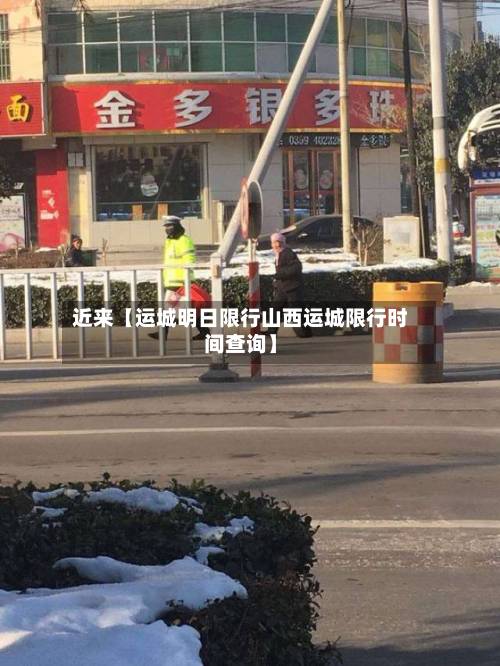 近来【运城明日限行山西运城限行时间查询】-第2张图片