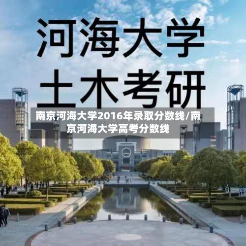 南京河海大学2016年录取分数线/南京河海大学高考分数线