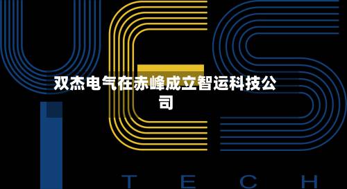 双杰电气在赤峰成立智运科技公司