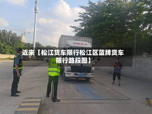 近来【松江货车限行松江区蓝牌货车限行路段图】-第2张图片