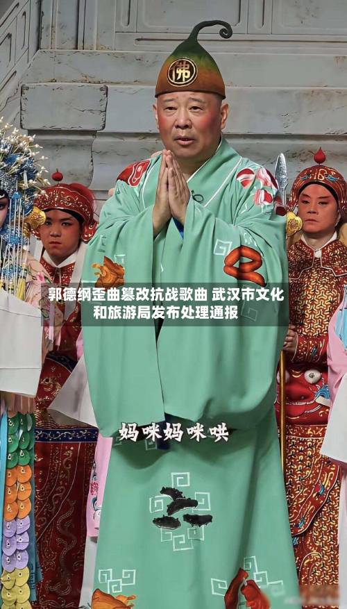 郭德纲歪曲篡改抗战歌曲 武汉市文化和旅游局发布处理通报-第2张图片