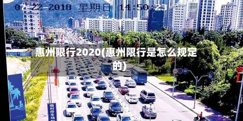 惠州限行2020(惠州限行是怎么规定的)
