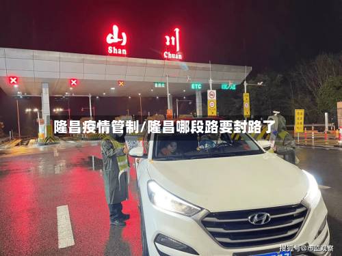 隆昌疫情管制/隆昌哪段路要封路了