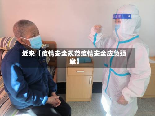 近来【疫情安全规范疫情安全应急预案】