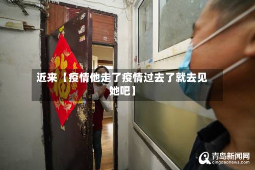 近来【疫情他走了疫情过去了就去见她吧】