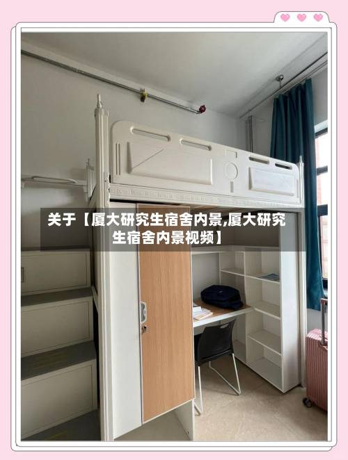 关于【厦大研究生宿舍内景,厦大研究生宿舍内景视频】-第2张图片