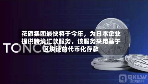 花旗集团最快将于今年，为日本企业提供跨境汇款服务，该服务采用基于区块链的代币化存款-第2张图片