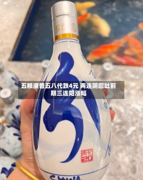 五粮液普五八代跌4元 两连阴回吐前期三连阳涨幅-第2张图片