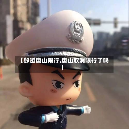 【躲避唐山限行,唐山取消限行了吗】
