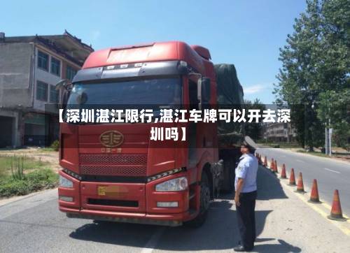 【深圳湛江限行,湛江车牌可以开去深圳吗】-第1张图片