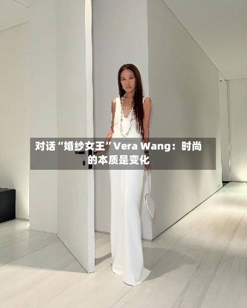 对话“婚纱女王”Vera Wang：时尚的本质是变化-第3张图片