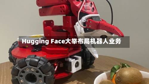 Hugging Face大举布局机器人业务-第2张图片