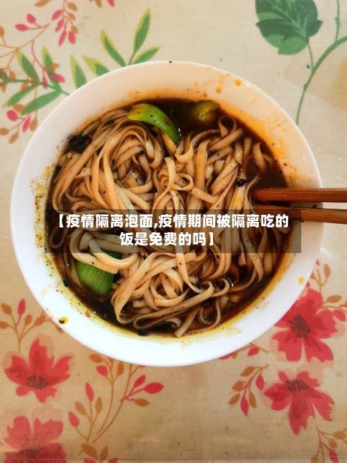 【疫情隔离泡面,疫情期间被隔离吃的饭是免费的吗】