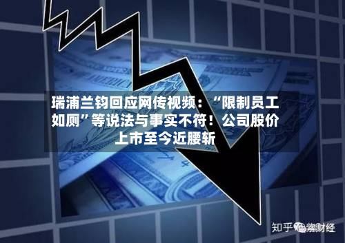 瑞浦兰钧回应网传视频：“限制员工如厕	”等说法与事实不符！公司股价上市至今近腰斩-第2张图片