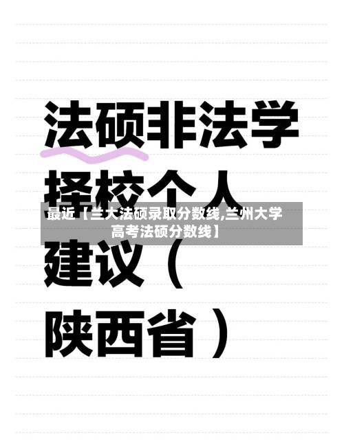 最近【兰大法硕录取分数线,兰州大学高考法硕分数线】-第1张图片