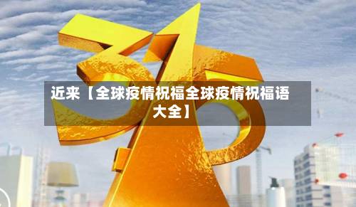 近来【全球疫情祝福全球疫情祝福语大全】-第3张图片