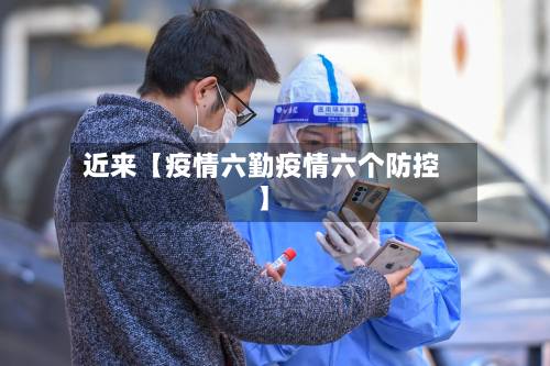 近来【疫情六勤疫情六个防控】-第2张图片