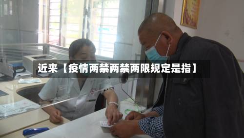 近来【疫情两禁两禁两限规定是指】