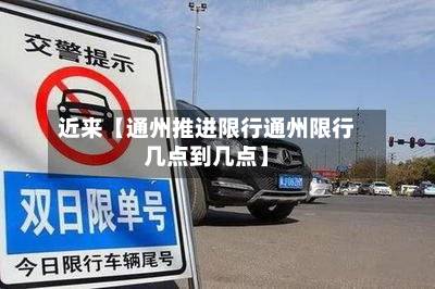 近来【通州推进限行通州限行几点到几点】-第2张图片