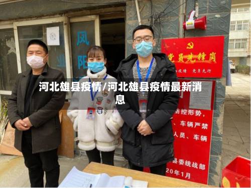 河北雄县疫情/河北雄县疫情最新消息-第3张图片