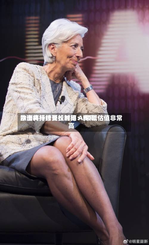 欧洲央行行长拉加德：费用冲击将持续更长时间 AI领域估值非常高-第3张图片