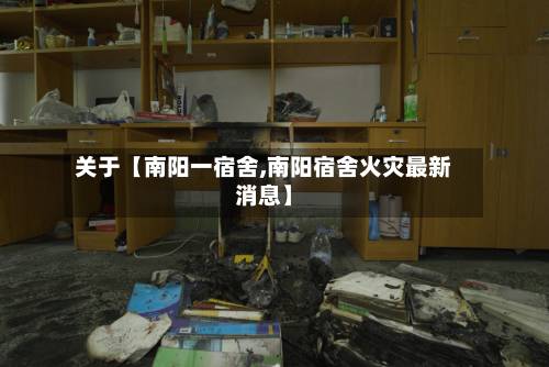 关于【南阳一宿舍,南阳宿舍火灾最新消息】-第2张图片
