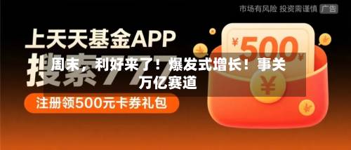 周末，利好来了！爆发式增长！事关万亿赛道-第2张图片
